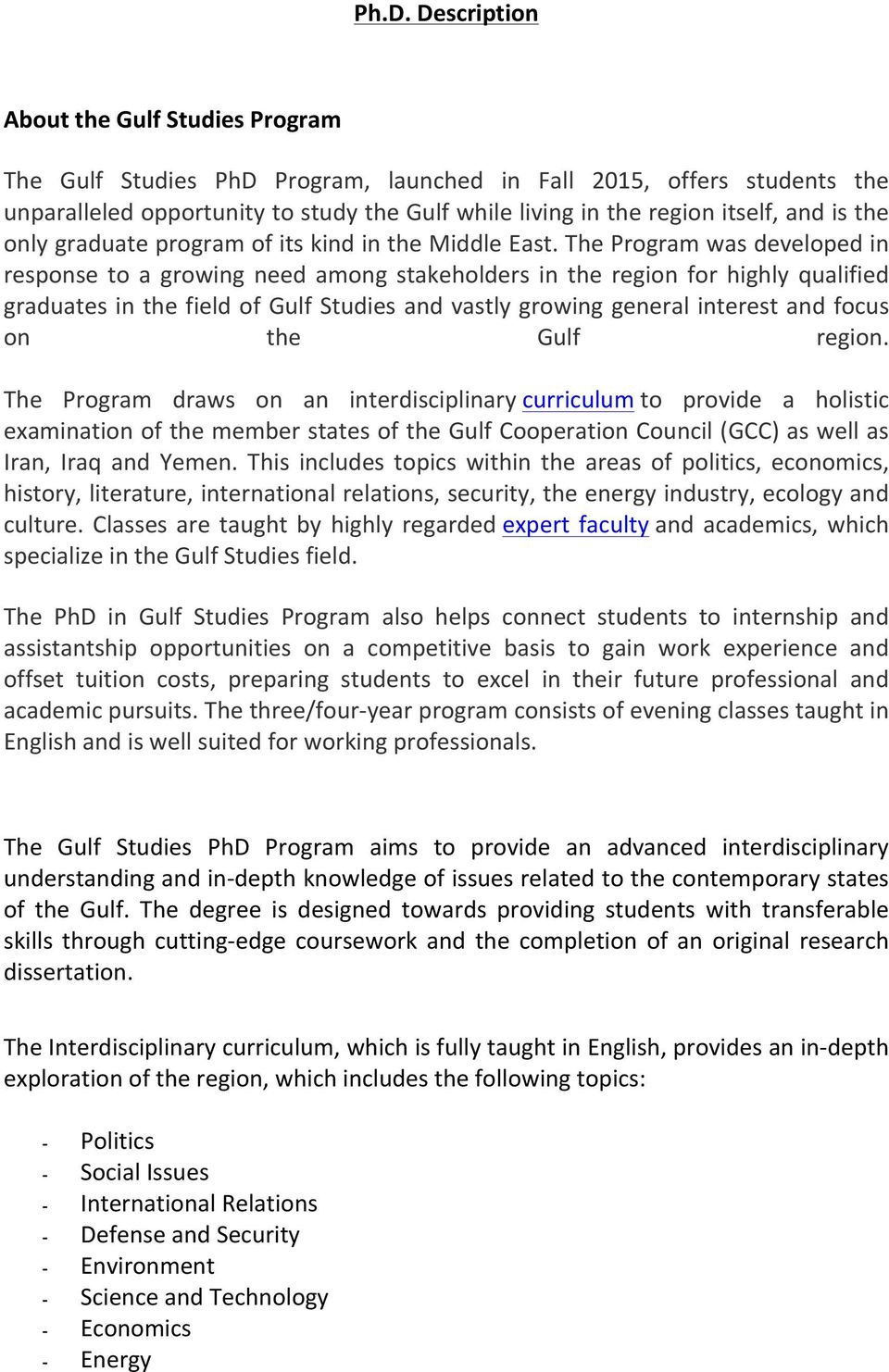 The Program was developed in response to a growing need among stakeholders in the region for highly qualified graduates in the field of Gulf Studies and vastly growing general interest and focus on