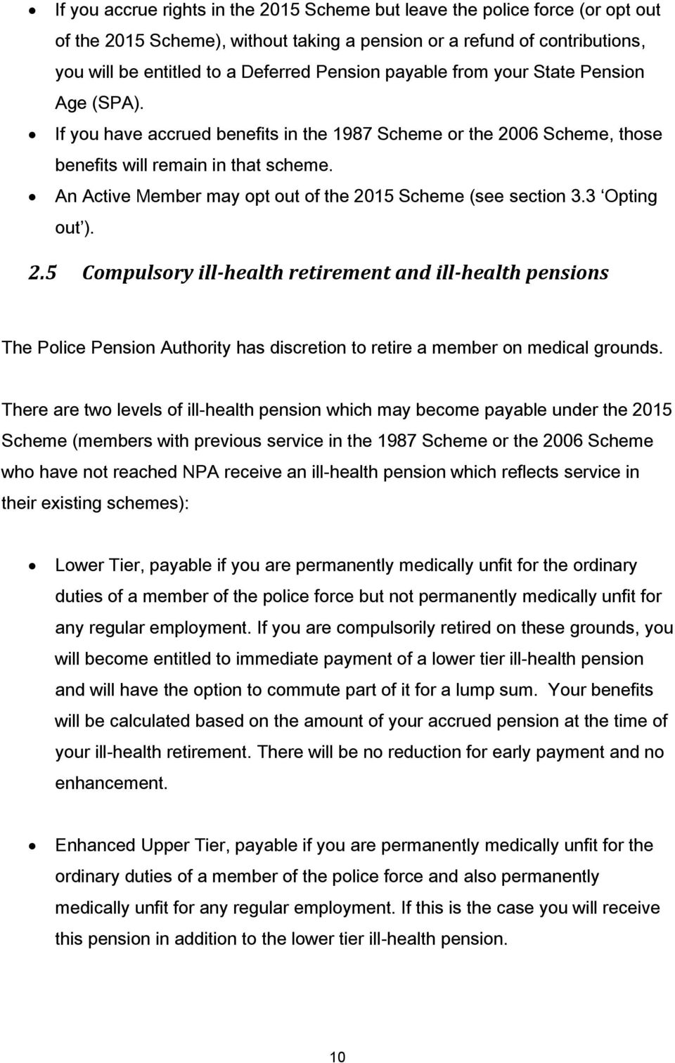 An Active Member may opt out of the 2015 Scheme (see section 3.3 Opting out ). 2.5 Compulsory ill-health retirement and ill-health pensions The Police Pension Authority has discretion to retire a member on medical grounds.