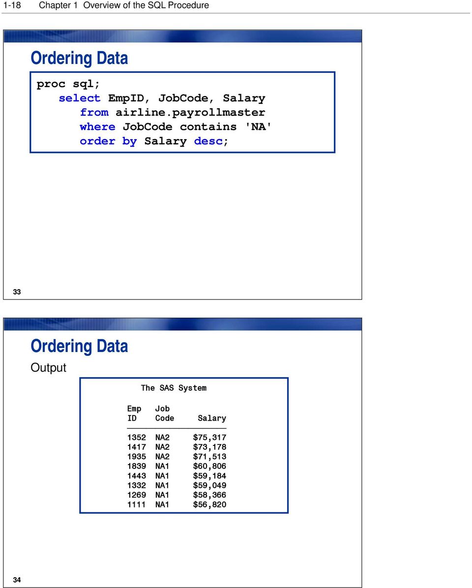 payrollmaster where JobCode contains 'NA' order by Salary desc; 33 Ordering Data Output The SAS