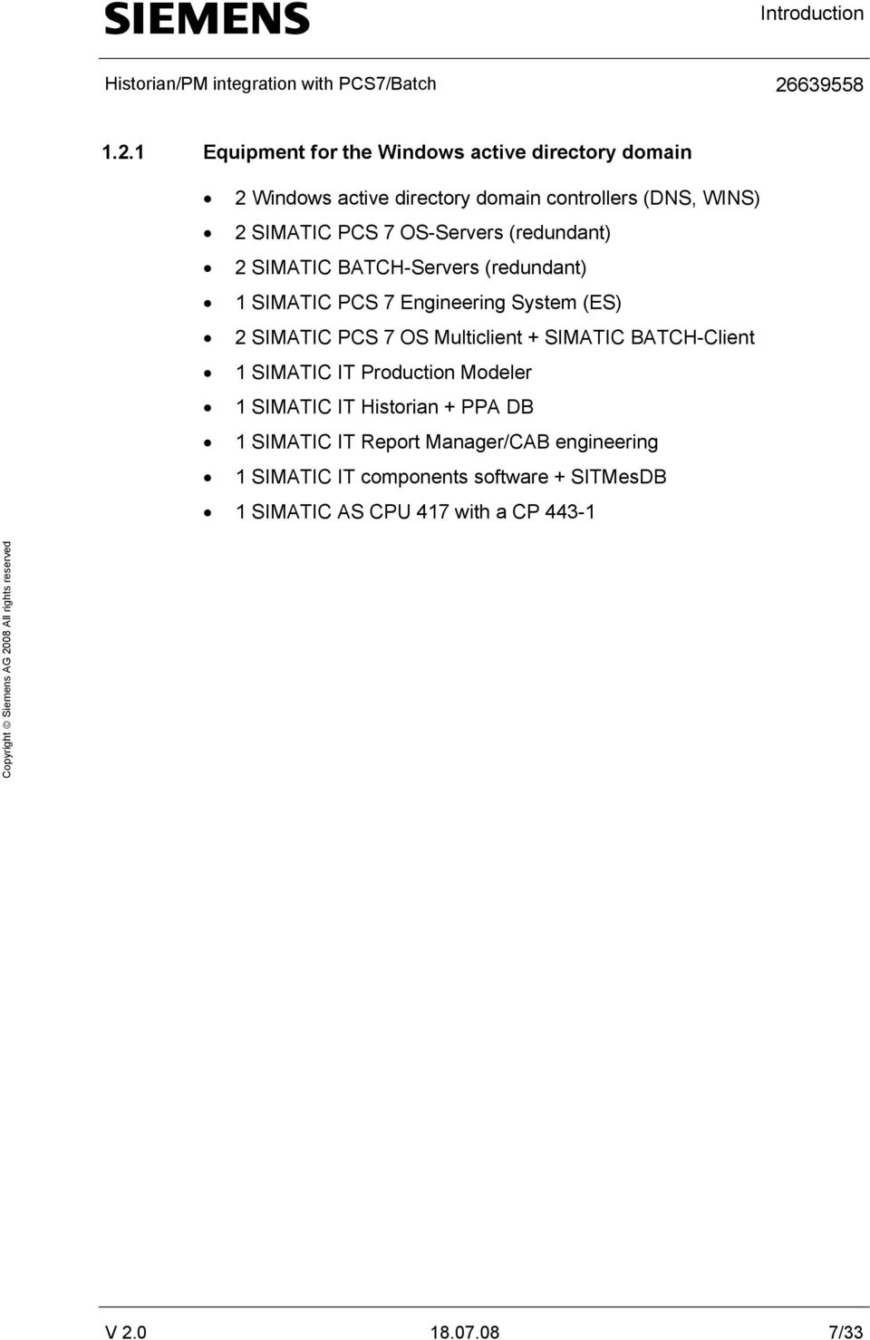 OS-Servers (redundant) 2 SIMATIC BATCH-Servers (redundant) 1 SIMATIC PCS 7 Engineering System (ES) 2 SIMATIC PCS 7 OS