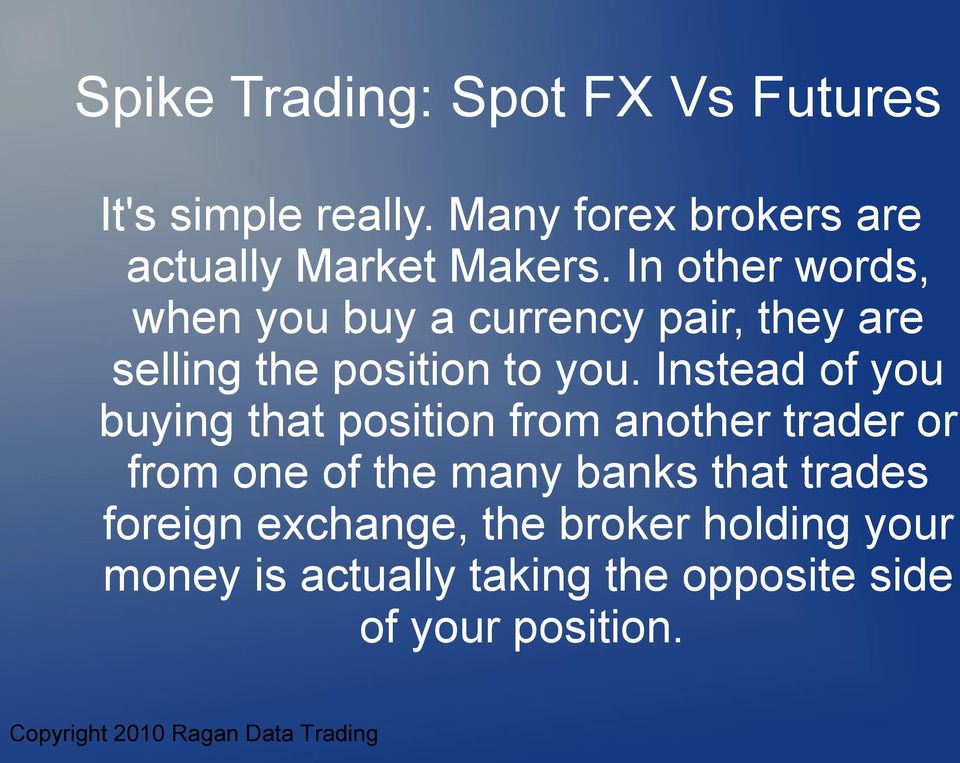 Instead of you buying that position from another trader or from one of the many banks