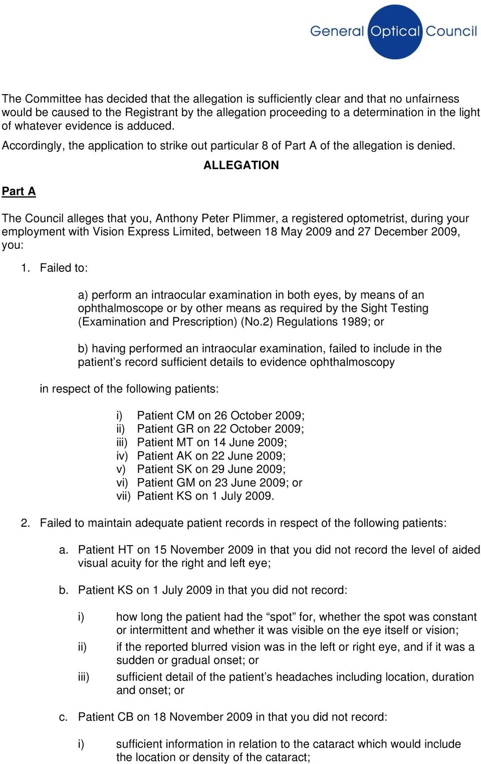 ALLEGATION Part A The Council alleges that you, Anthony Peter Plimmer, a registered optometrist, during your employment with Vision Express Limited, between 18 May 2009 and 27 December 2009, you: 1.