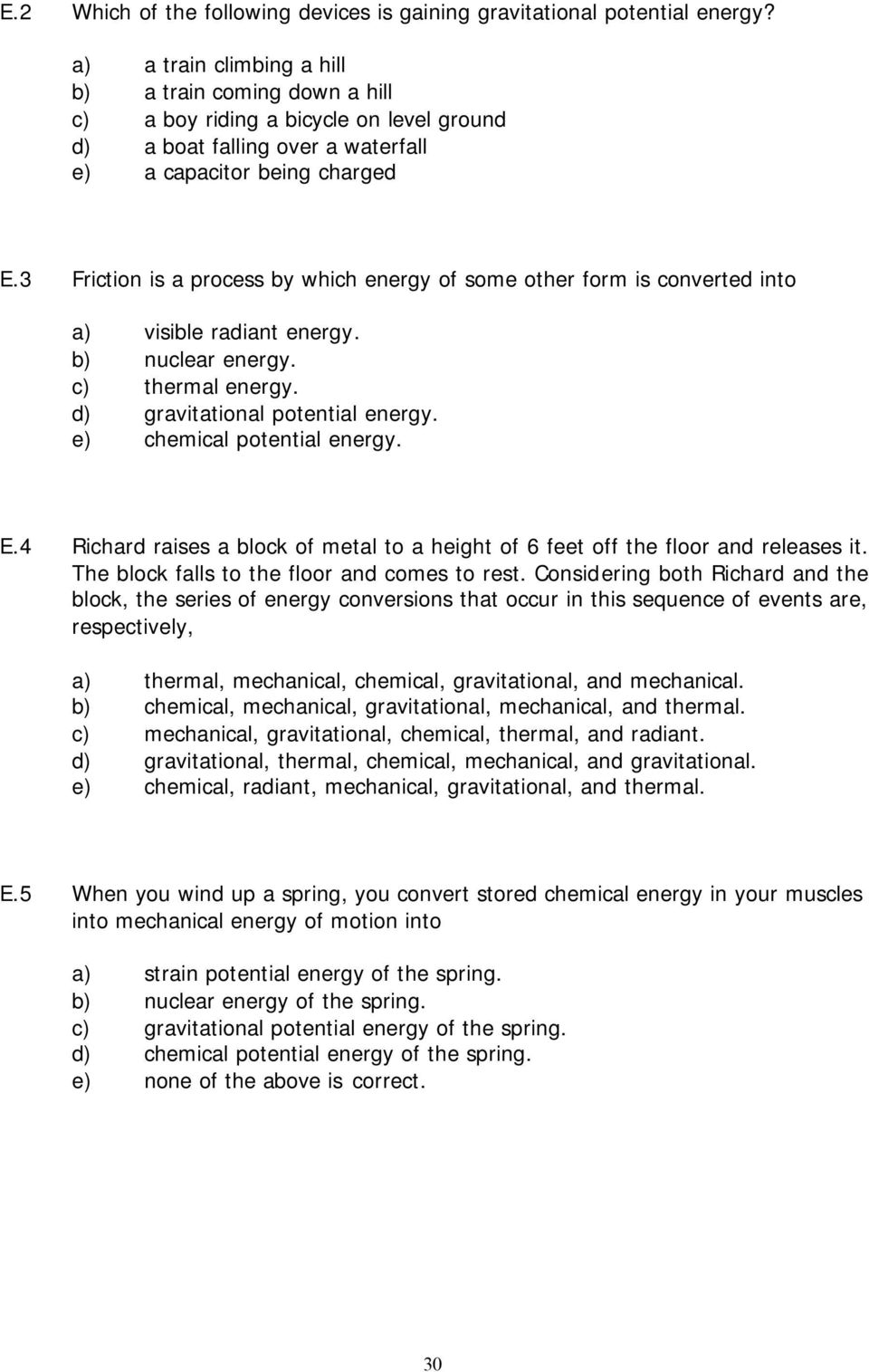 3 Friction is a process by which energy of some other form is converted into a) visible radiant energy. b) nuclear energy. c) thermal energy. d) gravitational potential energy.