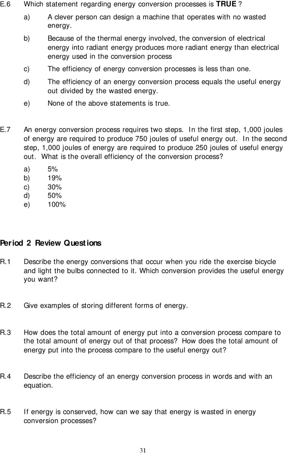 of energy conversion processes is less than one. d) The efficiency of an energy conversion process equals the useful energy out divided by the wasted energy. e) None of the above statements is true.