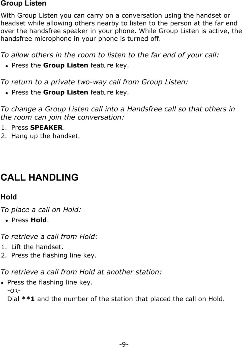 To return to a private two-way call from Group Listen: Press the Group Listen feature key. To change a Group Listen call into a Handsfree call so that others in the room can join the conversation: 1.