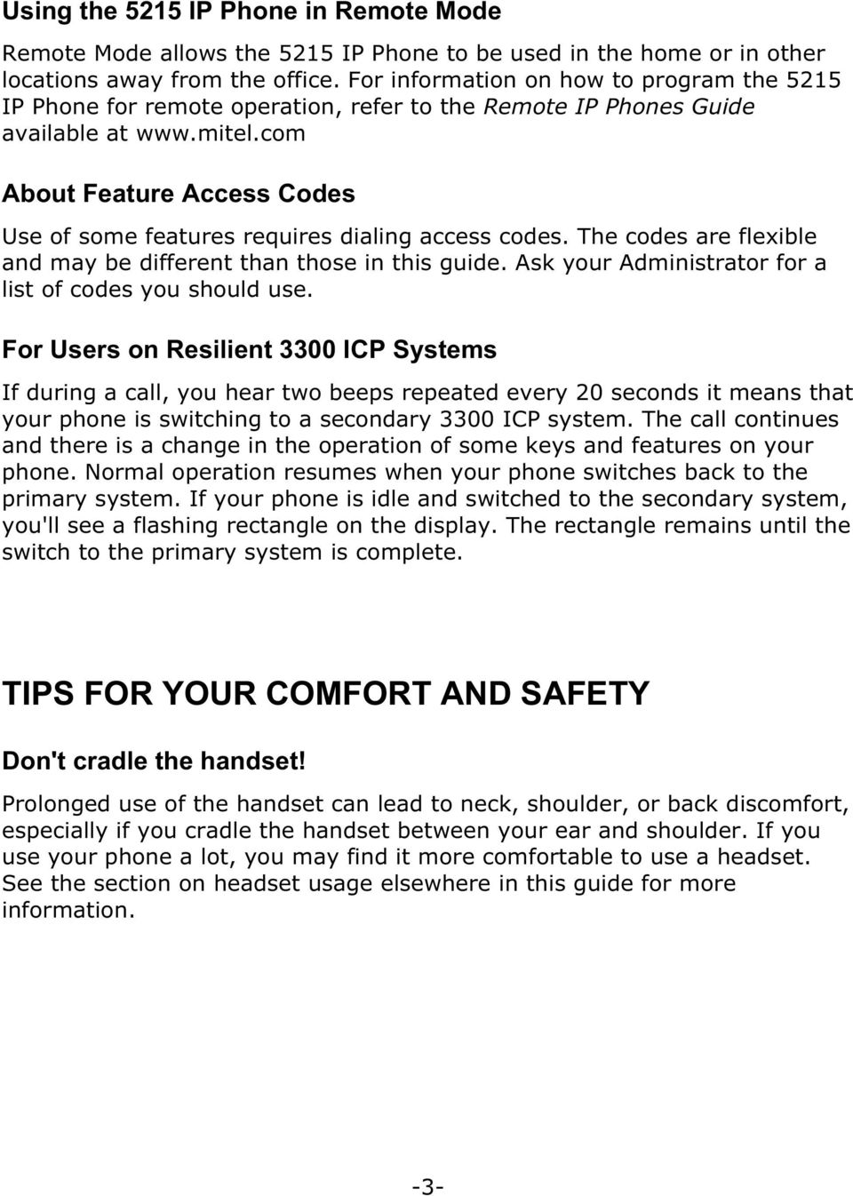 com About Feature Access Codes Use of some features requires dialing access codes. The codes are flexible and may be different than those in this guide.