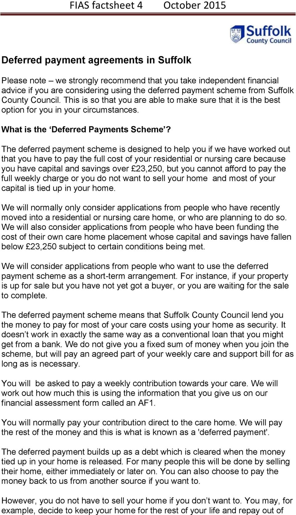 The deferred payment scheme is designed to help you if we have worked out that you have to pay the full cost of your residential or nursing care because you have capital and savings over 23,250, but