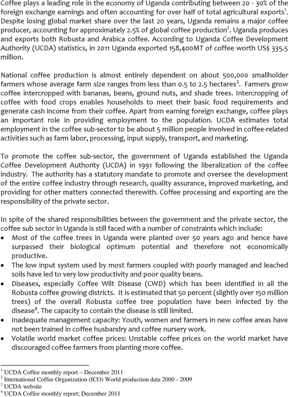 Uganda produces and exports both Robusta and Arabica coffee. According to Uganda Coffee Development Authority (UCDA) statistics, in 2011 Uganda exported 158,400MT of coffee worth US$ 335.5 million.