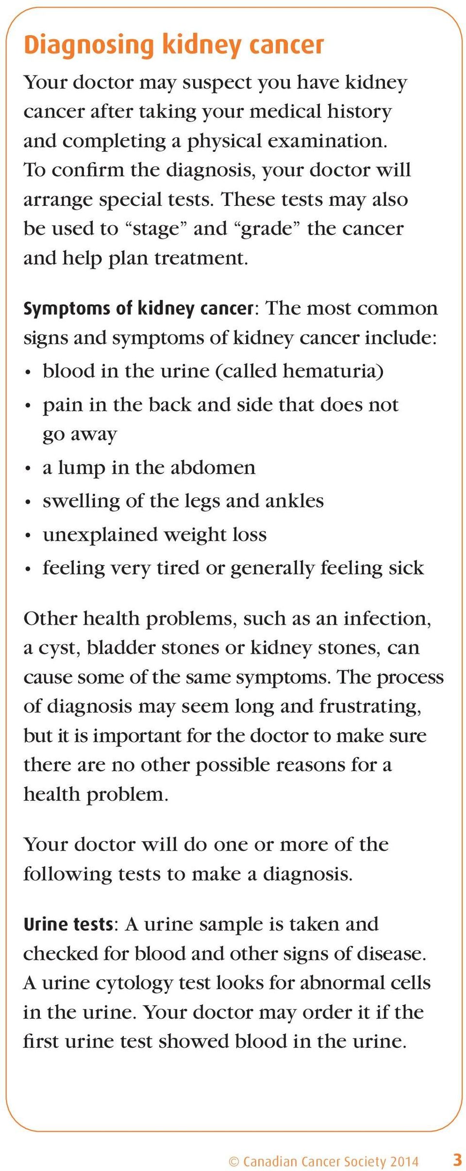 Symptoms of kidney cancer: The most common signs and symptoms of kidney cancer include: blood in the urine (called hematuria) pain in the back and side that does not go away a lump in the abdomen
