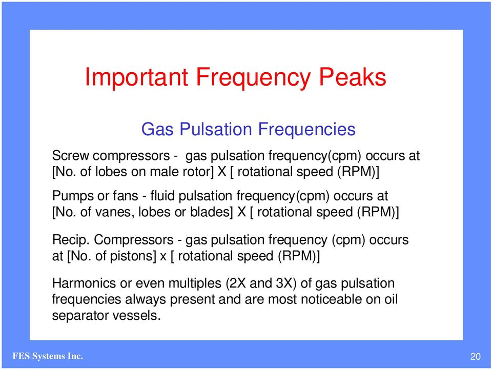 of vanes, lobes or blades] X [ rotational speed (RPM)] Recip. Compressors - gas pulsation frequency (cpm) occurs at [No.