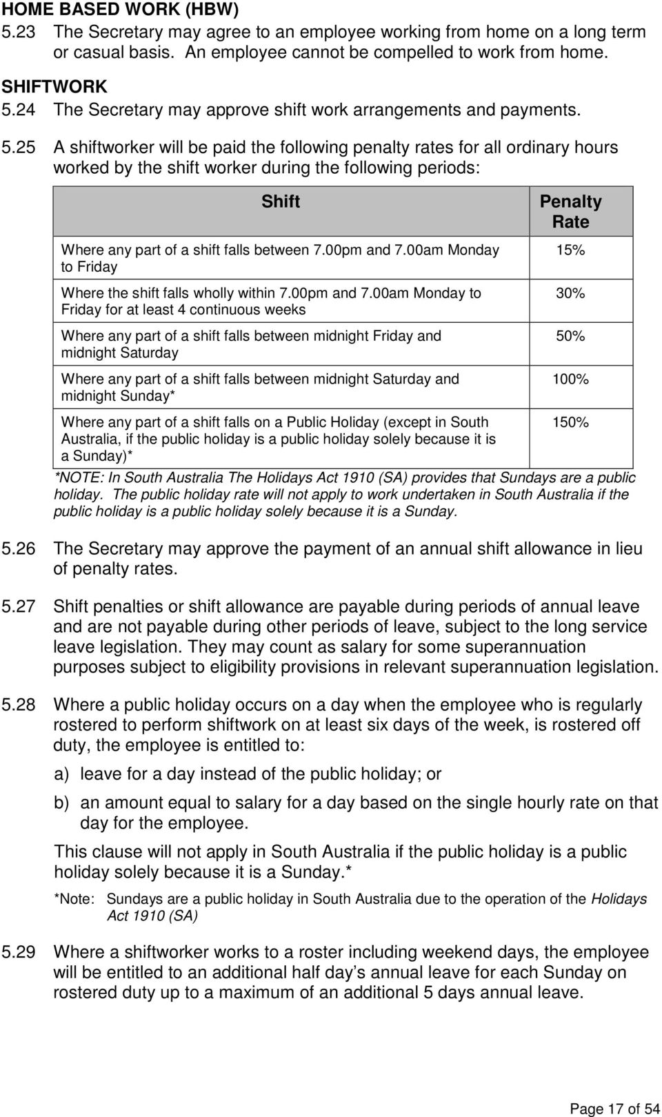 25 A shiftworker will be paid the following penalty rates for all ordinary hours worked by the shift worker during the following periods: Shift Where any part of a shift falls between 7.00pm and 7.