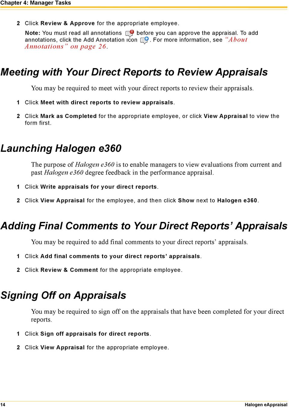 Meeting with Your Direct Reports to Review Appraisals You may be required to meet with your direct reports to review their appraisals. 1 Click Meet with direct reports to review appraisals.