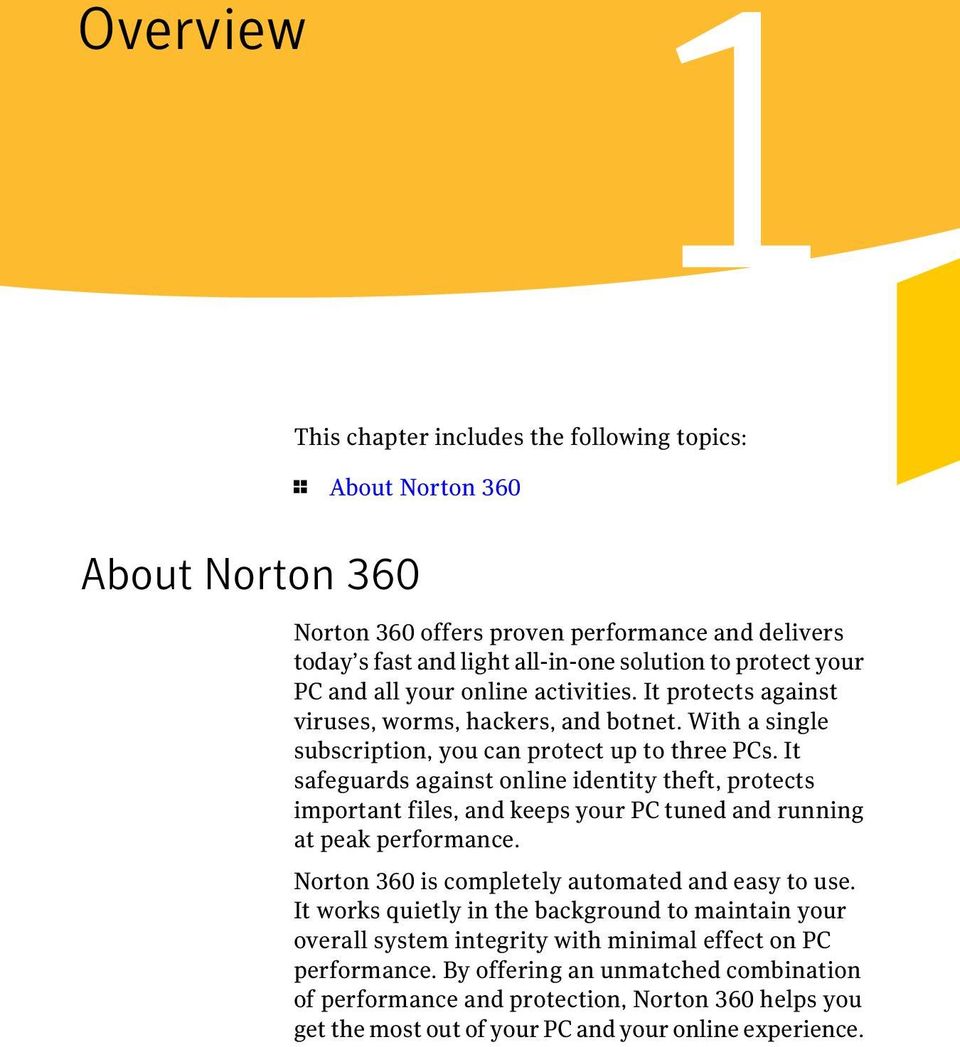 It safeguards against online identity theft, protects important files, and keeps your PC tuned and running at peak performance. Norton 360 is completely automated and easy to use.