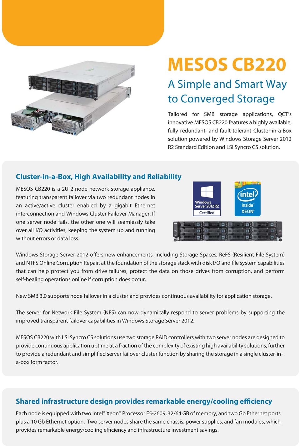 Cluster-in-a-Box, High Availability and Reliability MESOS CB220 is a 2U 2-node network storage appliance, featuring transparent failover via two redundant nodes in an active/active cluster enabled by