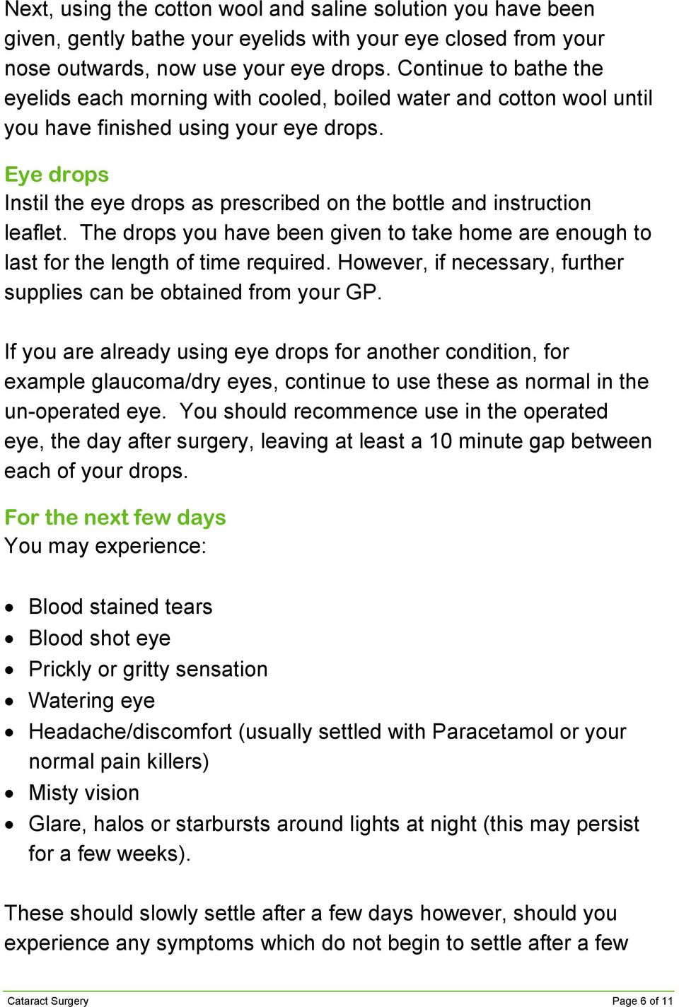 Eye drops Instil the eye drops as prescribed on the bottle and instruction leaflet. The drops you have been given to take home are enough to last for the length of time required.