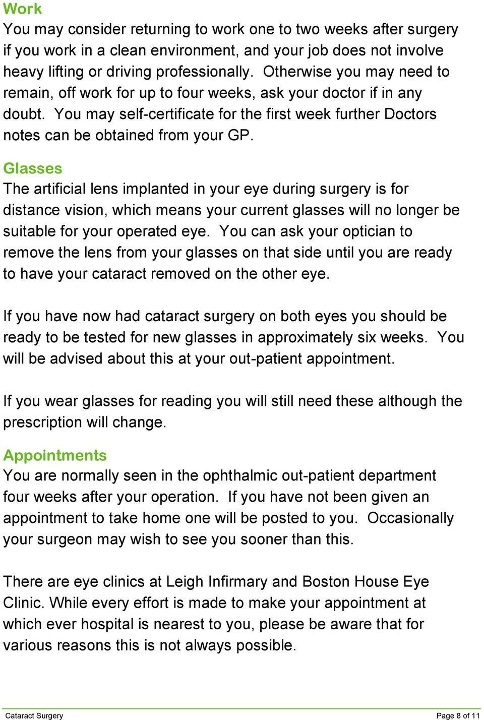 Glasses The artificial lens implanted in your eye during surgery is for distance vision, which means your current glasses will no longer be suitable for your operated eye.
