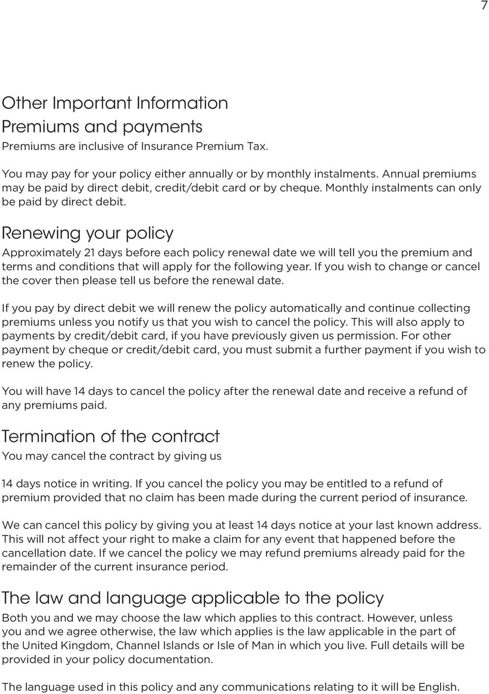 Renewing your policy Approximately 21 days before each policy renewal date we will tell you the premium and terms and conditions that will apply for the following year.