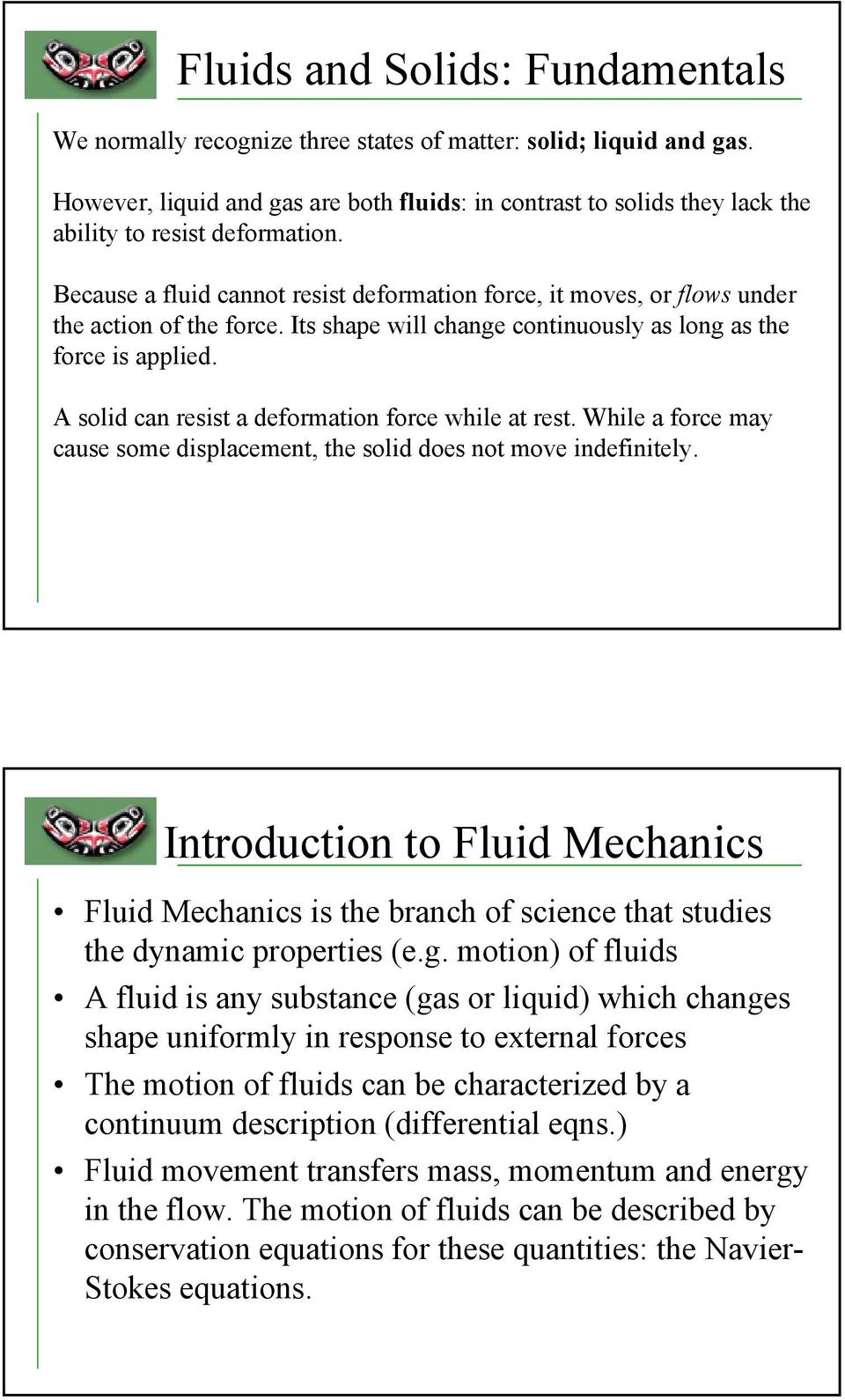 Because a fluid cannot resist deformation force, it moves, or flows under the action of the force. Its shape will change continuously as long as the force is applied.