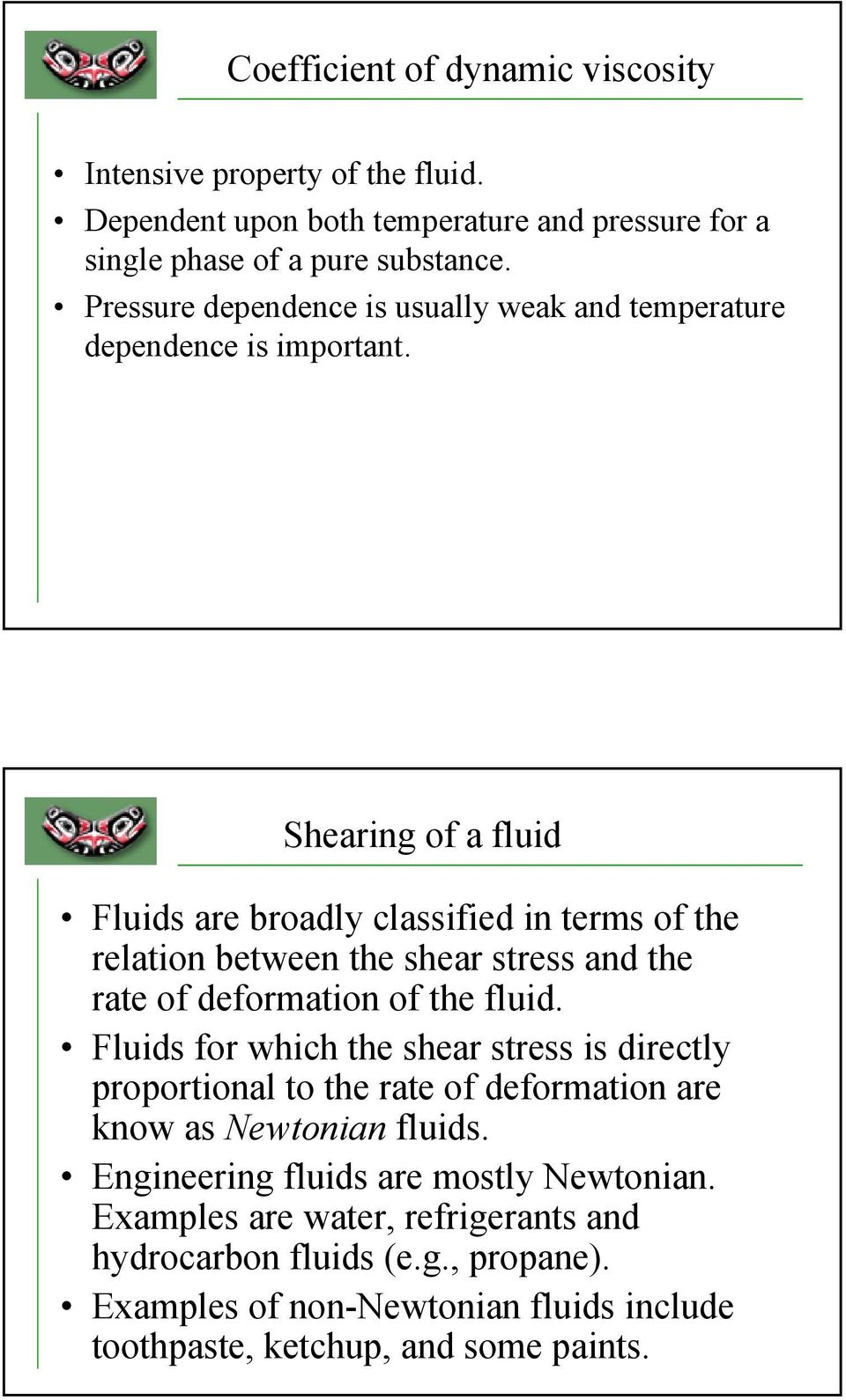 Shearing of a fluid Fluids are broadly classified in terms of the relation between the shear stress and the rate of deformation of the fluid.