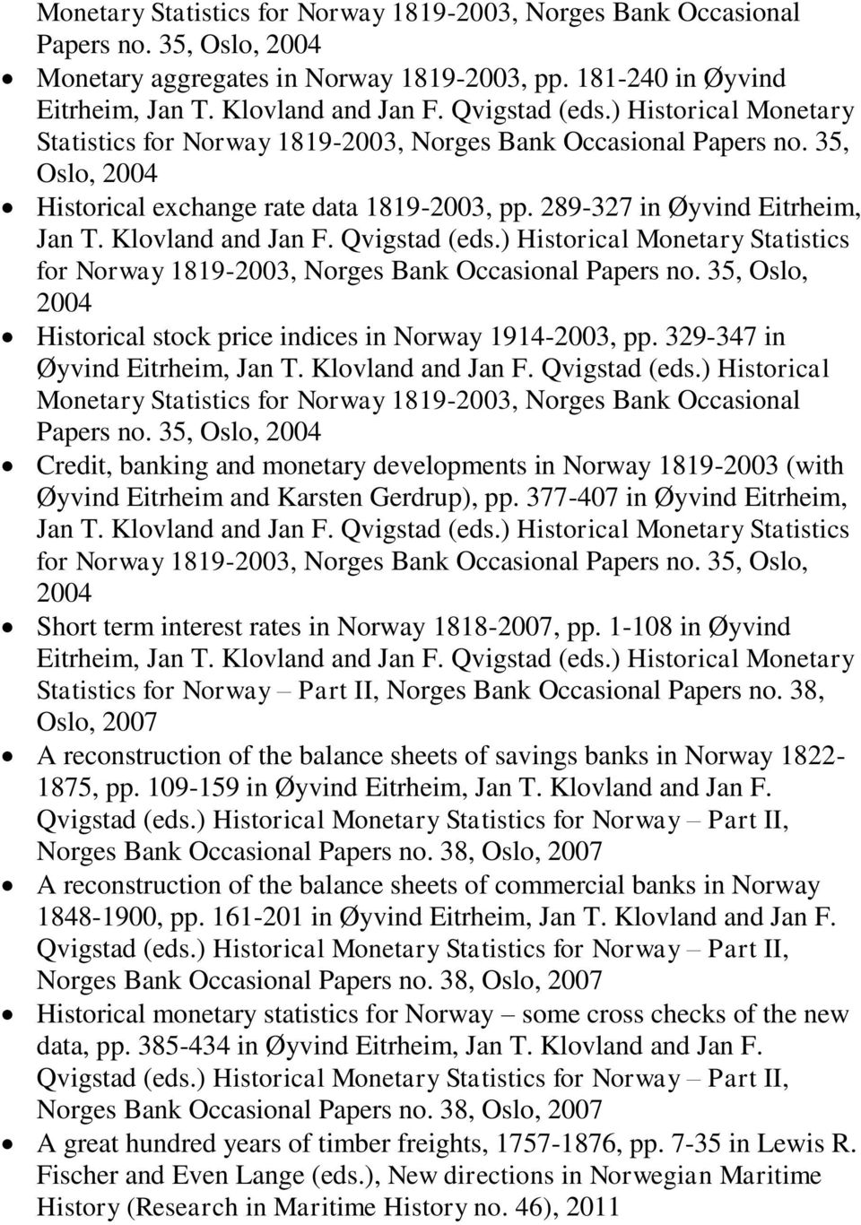 Klovland and Jan F. Qvigstad (eds.) Historical Monetary Statistics for Norway 1819-2003, Norges Bank Occasional Papers no. 35, Oslo, 2004 Historical stock price indices in Norway 1914-2003, pp.