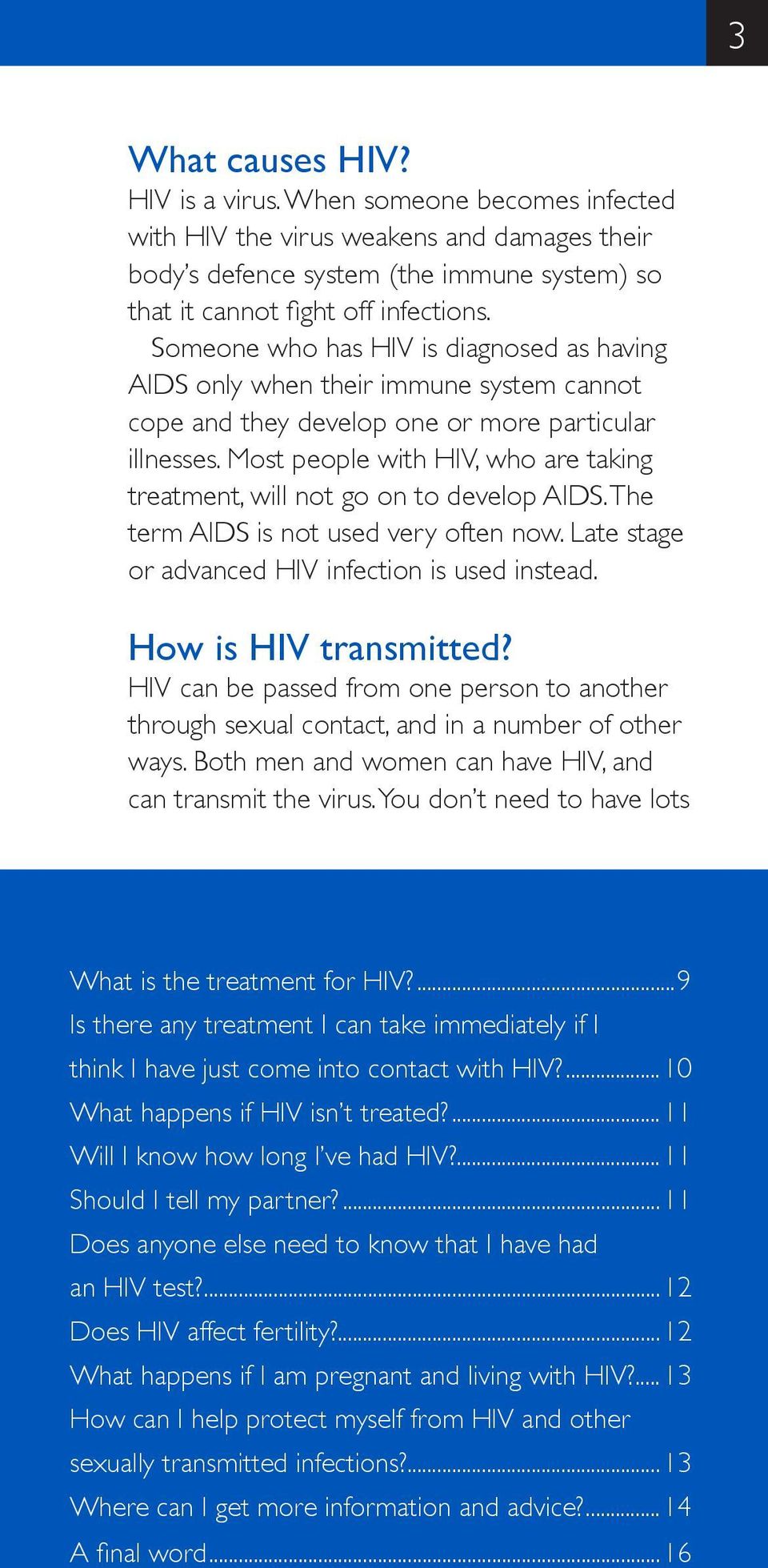 Most people with HIV, who are taking treatment, will not go on to develop AIDS. The term AIDS is not used very often now. Late stage or advanced HIV infection is used instead. How is HIV transmitted?