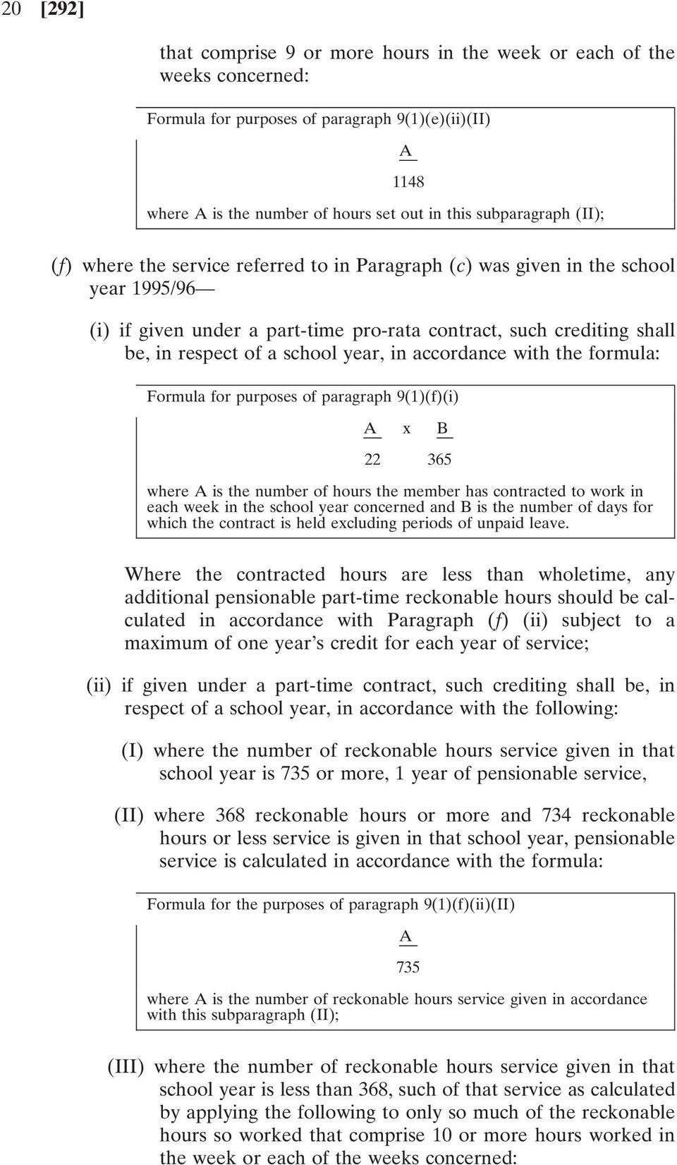 in accordance with the formula: Formula for purposes of paragraph 9(1)(f)(i) A x B 22 365 where A is the number of hours the member has contracted to work in each week in the school year concerned