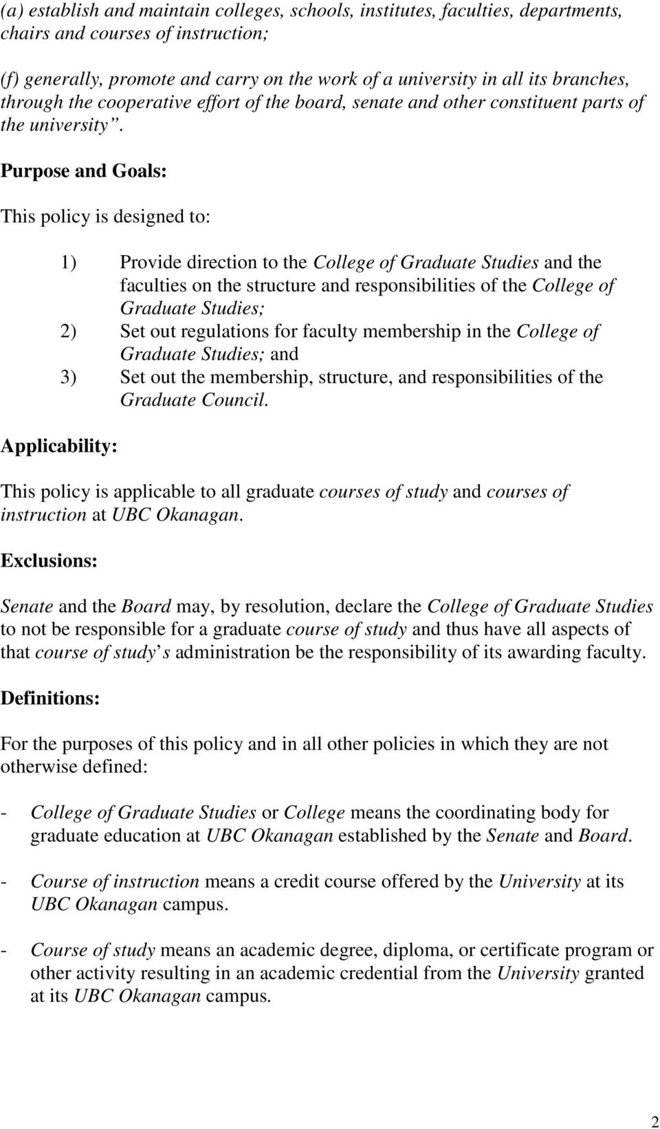 Purpose and Goals: This policy is designed to: 1) Provide direction to the College of Graduate Studies and the faculties on the structure and responsibilities of the College of Graduate Studies; 2)