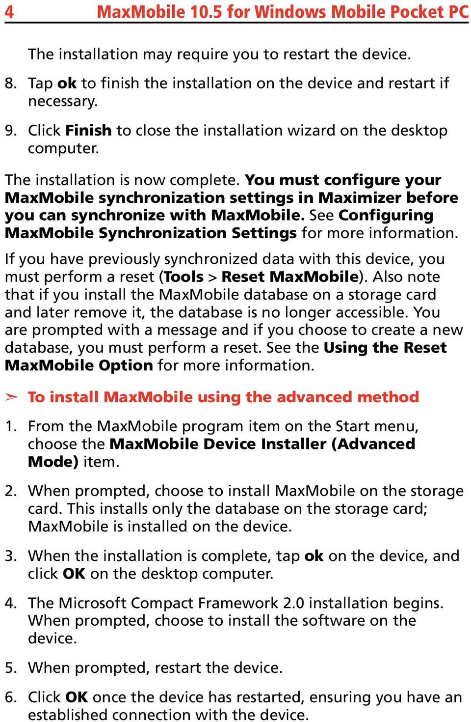 You must configure your MaxMobile synchronization settings in Maximizer before you can synchronize with MaxMobile. See Configuring MaxMobile Synchronization Settings for more information.