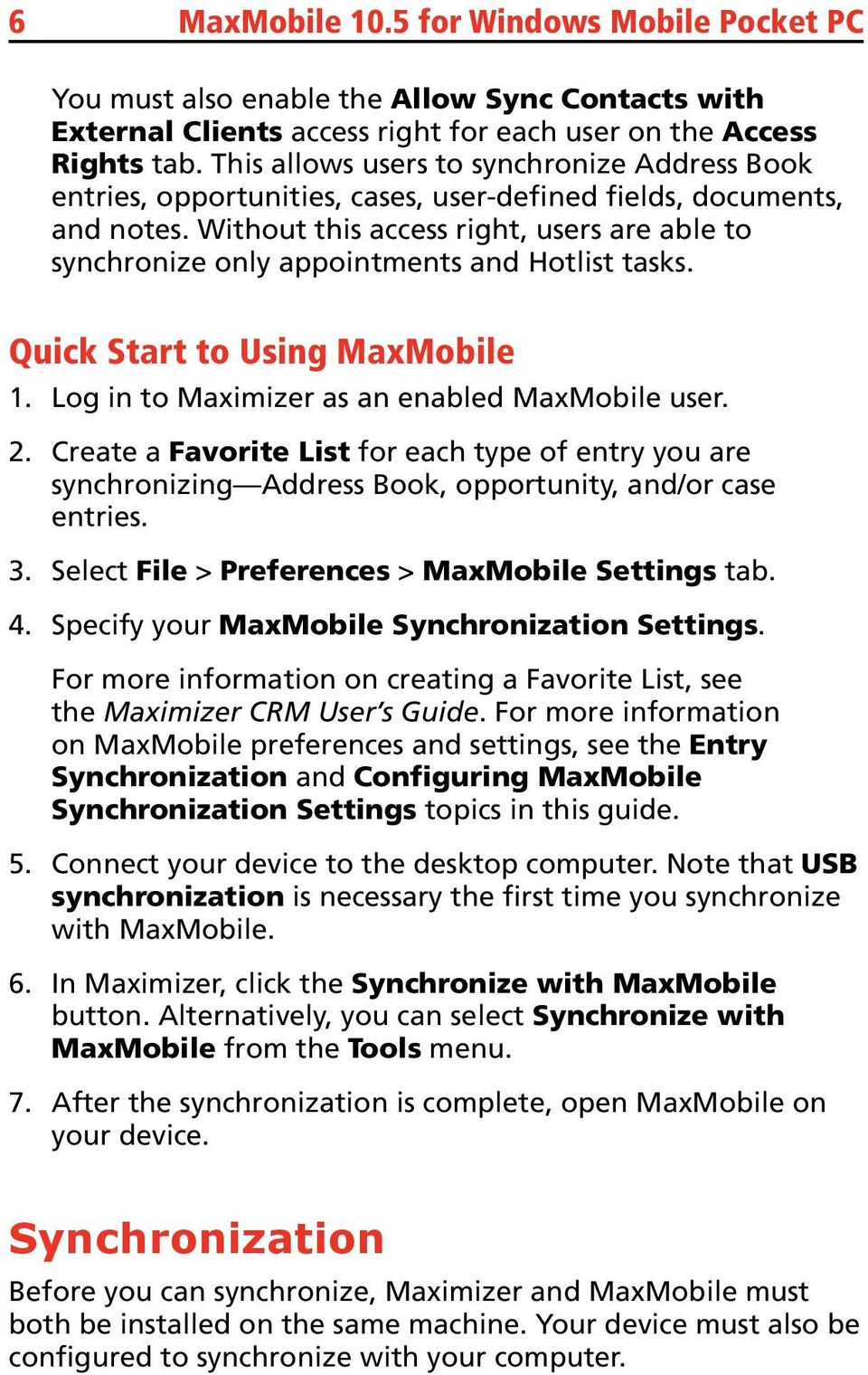 Without this access right, users are able to synchronize only appointments and Hotlist tasks. Quick Start to Using MaxMobile Log in to Maximizer as an enabled MaxMobile user. 4.