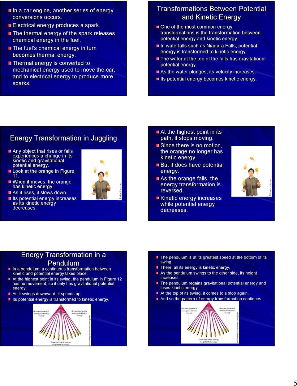 Transformations Between Potential and Kinetic Energy One of the most common energy transformations is the transformation between potential energy and kinetic energy.
