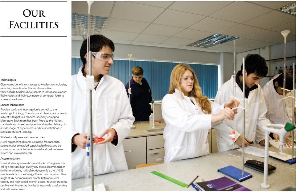Science laboratories Practical work and investigation is central to the teaching of Biology, Chemistry and Physics, and so each subject is taught in a modern, specially equipped laboratory.