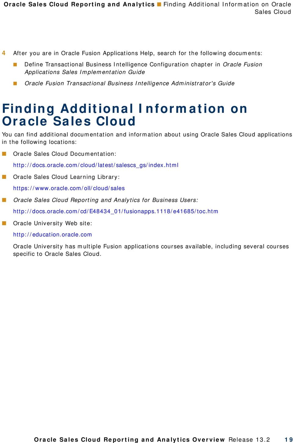 Additional Information on Oracle Sales Cloud You can find additional documentation and information about using Oracle Sales Cloud applications in the following locations: Oracle Sales Cloud
