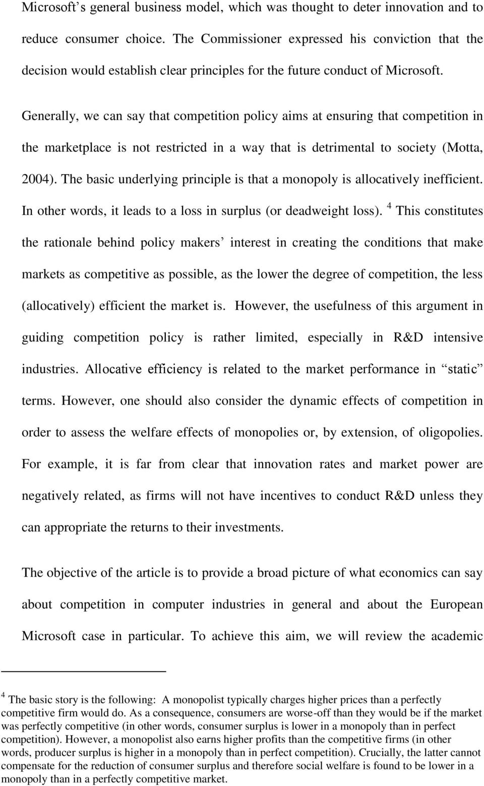 Generally, we can say that competition policy aims at ensuring that competition in the marketplace is not restricted in a way that is detrimental to society (Motta, 2004).