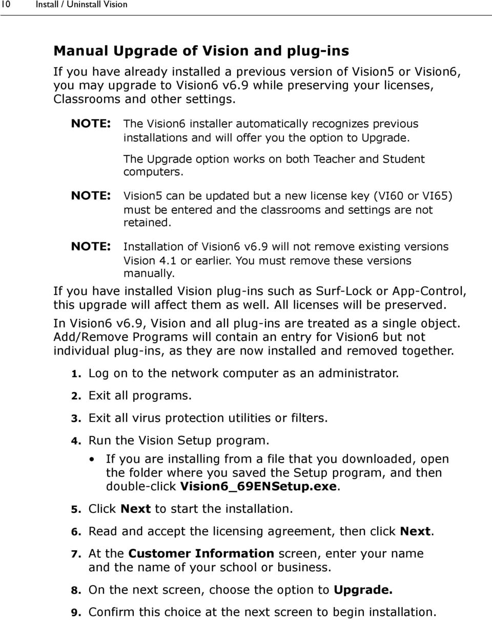 The Upgrade option works on both Teacher and Student computers. Vision5 can be updated but a new license key (VI60 or VI65) must be entered and the classrooms and settings are not retained.