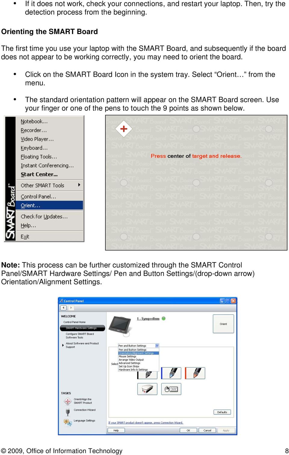 Click on the SMART Board Icon in the system tray. Select Orient from the menu. The standard orientation pattern will appear on the SMART Board screen.