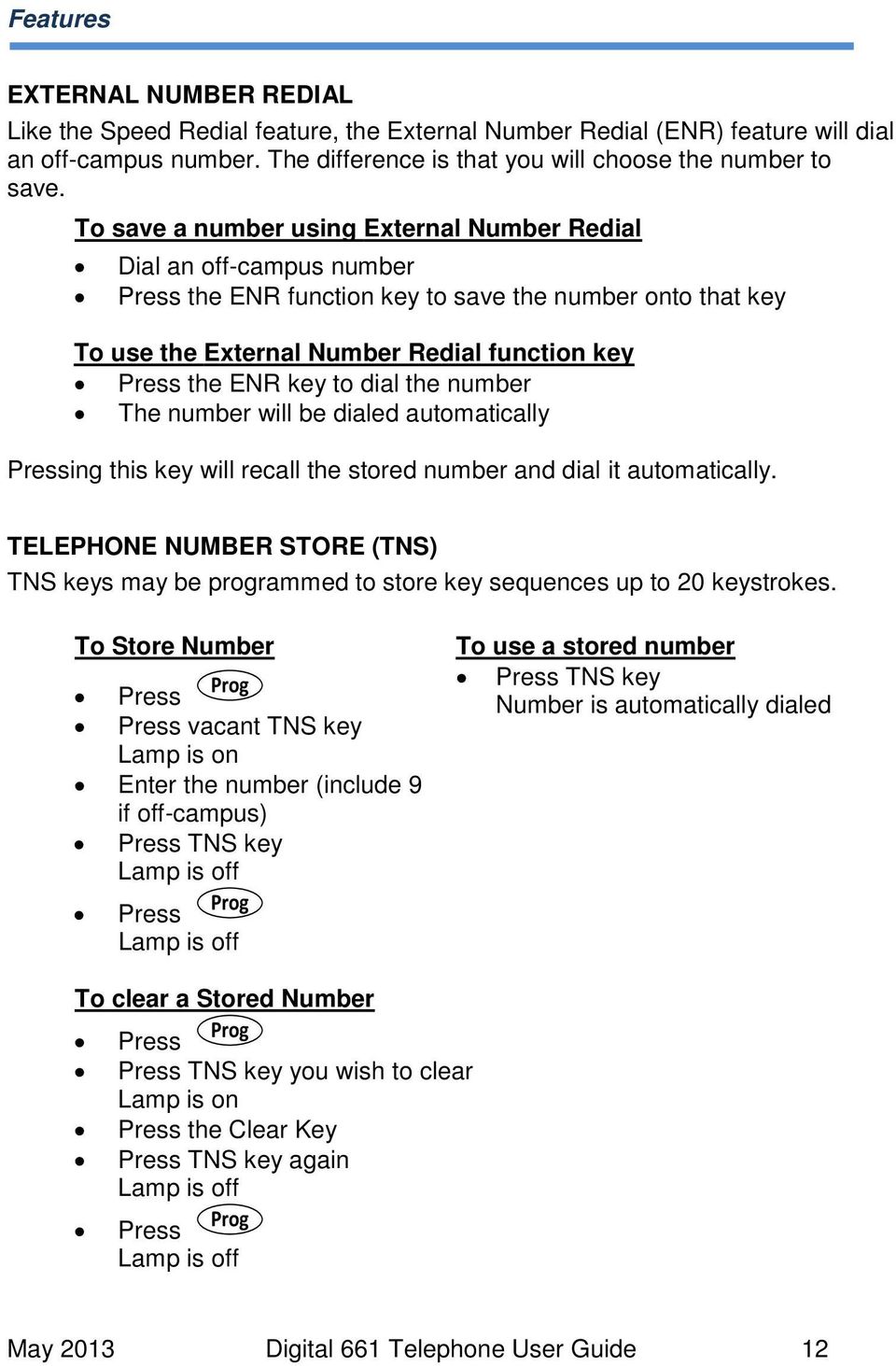 number The number will be dialed automatically Pressing this key will recall the stored number and dial it automatically.