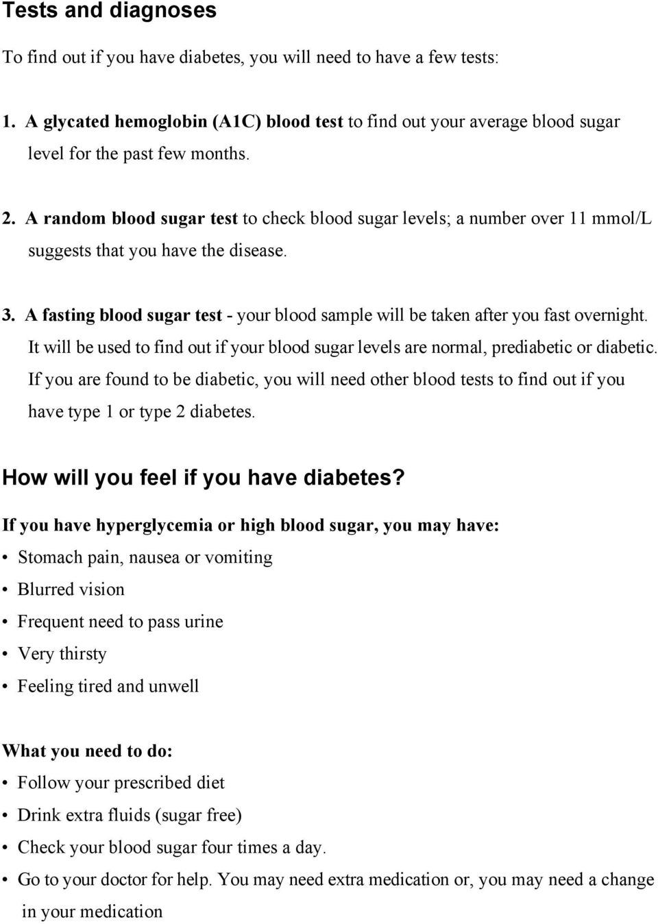 A fasting blood sugar test - your blood sample will be taken after you fast overnight. It will be used to find out if your blood sugar levels are normal, prediabetic or diabetic.