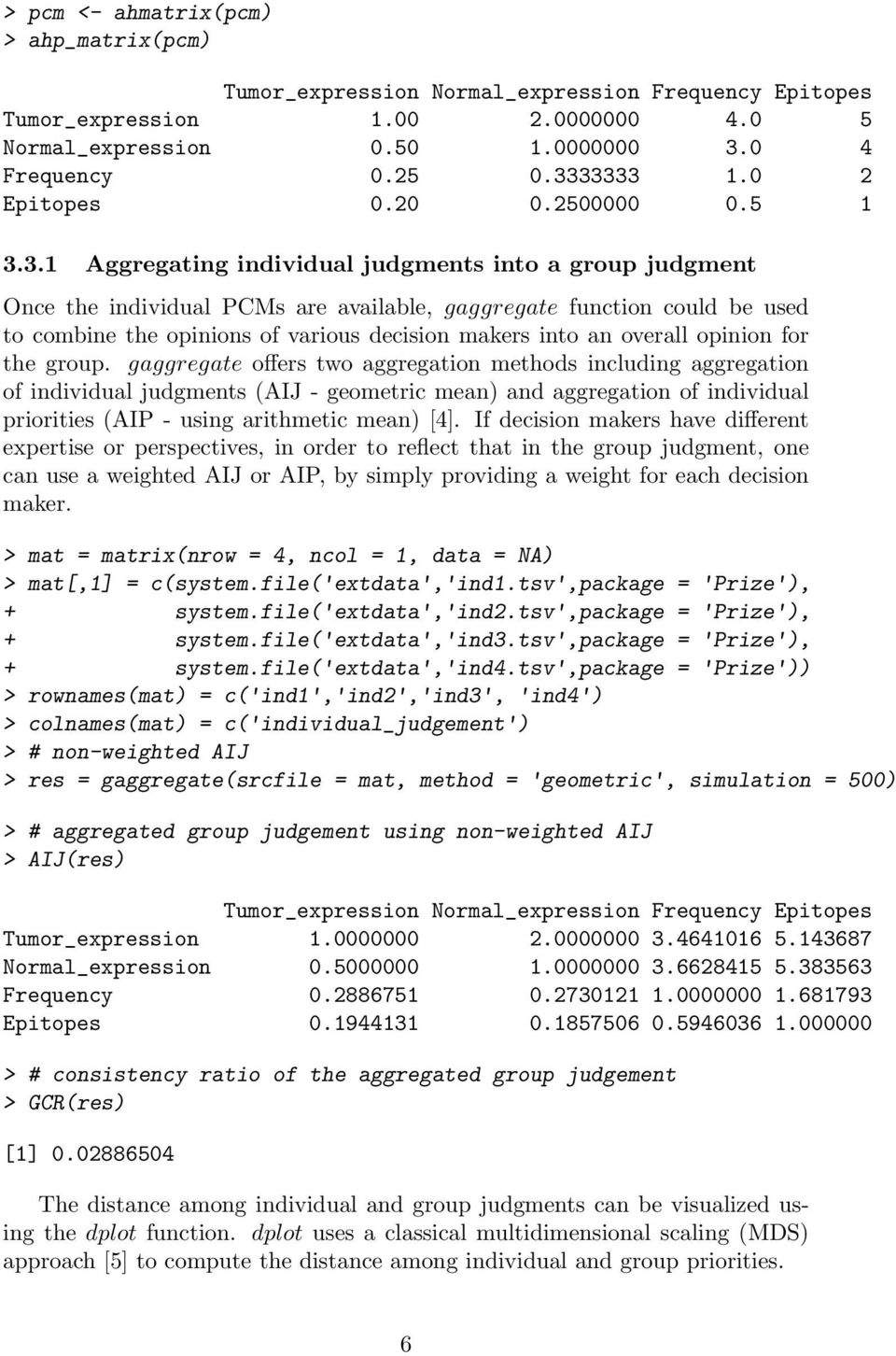 3.1 Aggregating individual judgments into a group judgment Once the individual PCMs are available, gaggregate function could be used to combine the opinions of various decision makers into an overall