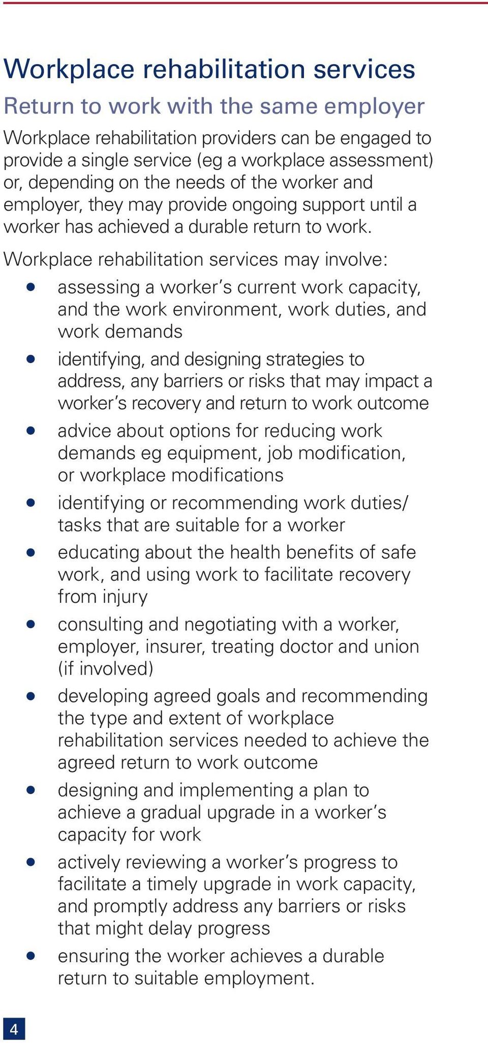 Workplace rehabilitation services may involve: assessing a worker s current work capacity, and the work environment, work duties, and work demands identifying, and designing strategies to address,