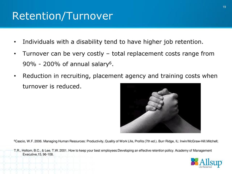 Reduction in recruiting, placement agency and training costs when turnover is reduced. 6 Cascio, W.F. 2006.