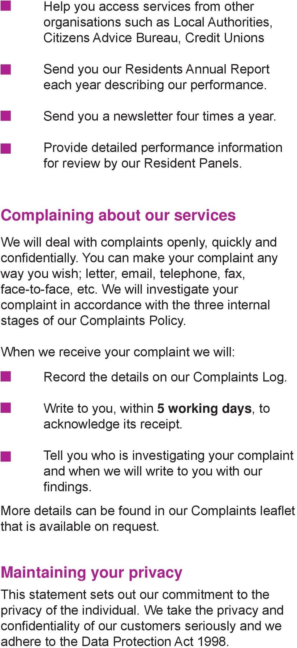 Complaining about our services We will deal with complaints openly, quickly and confi dentially. You can make your complaint any way you wish; letter, email, telephone, fax, face-to-face, etc.