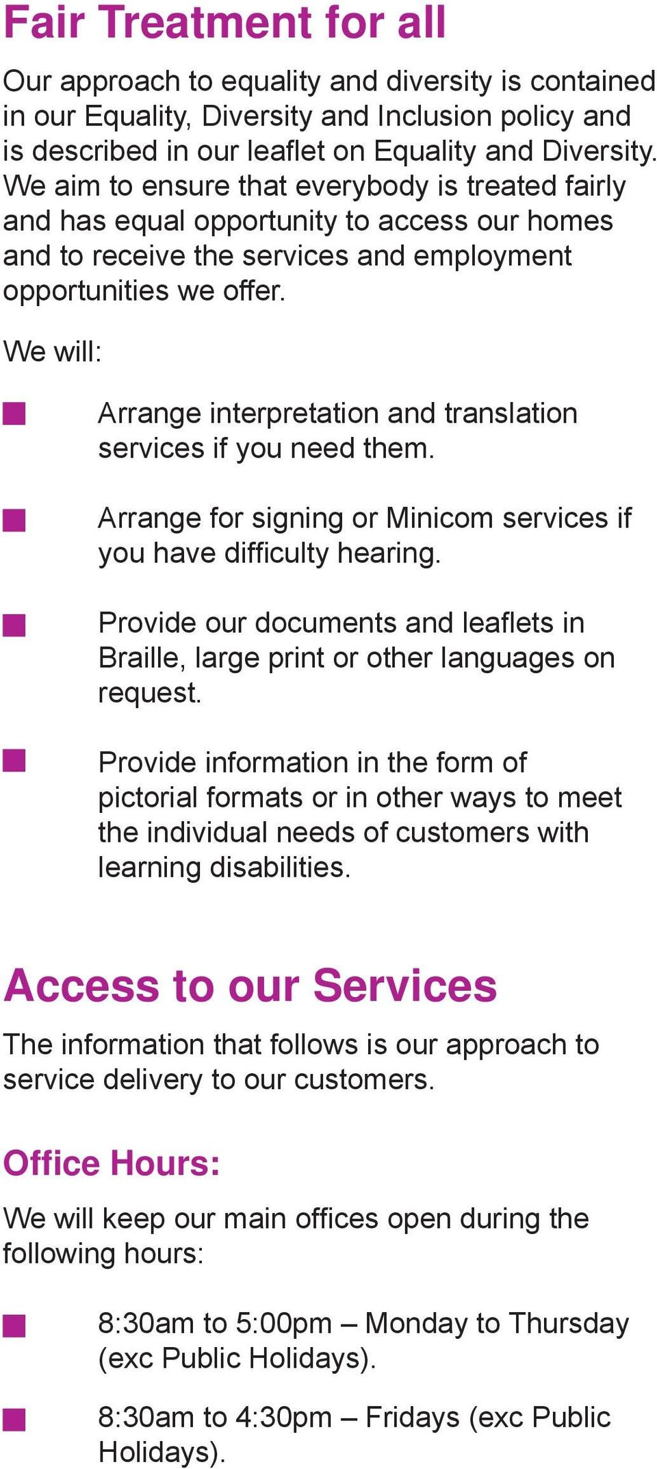 Arrange interpretation and translation services if you need them. Arrange for signing or Minicom services if you have diffi culty hearing.