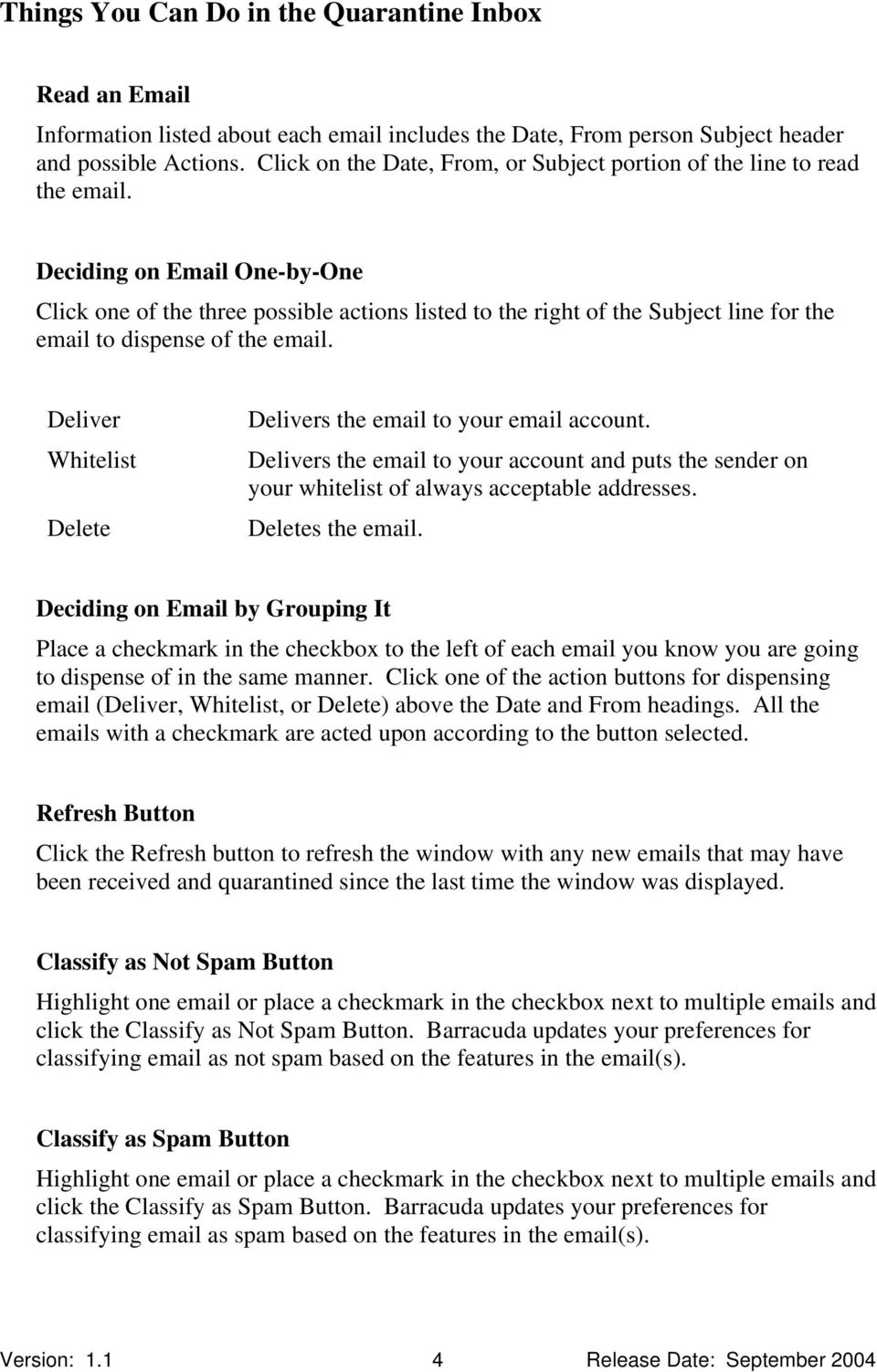 Deciding on Email One-by-One Click one of the three possible actions listed to the right of the Subject line for the email to dispense of the email.
