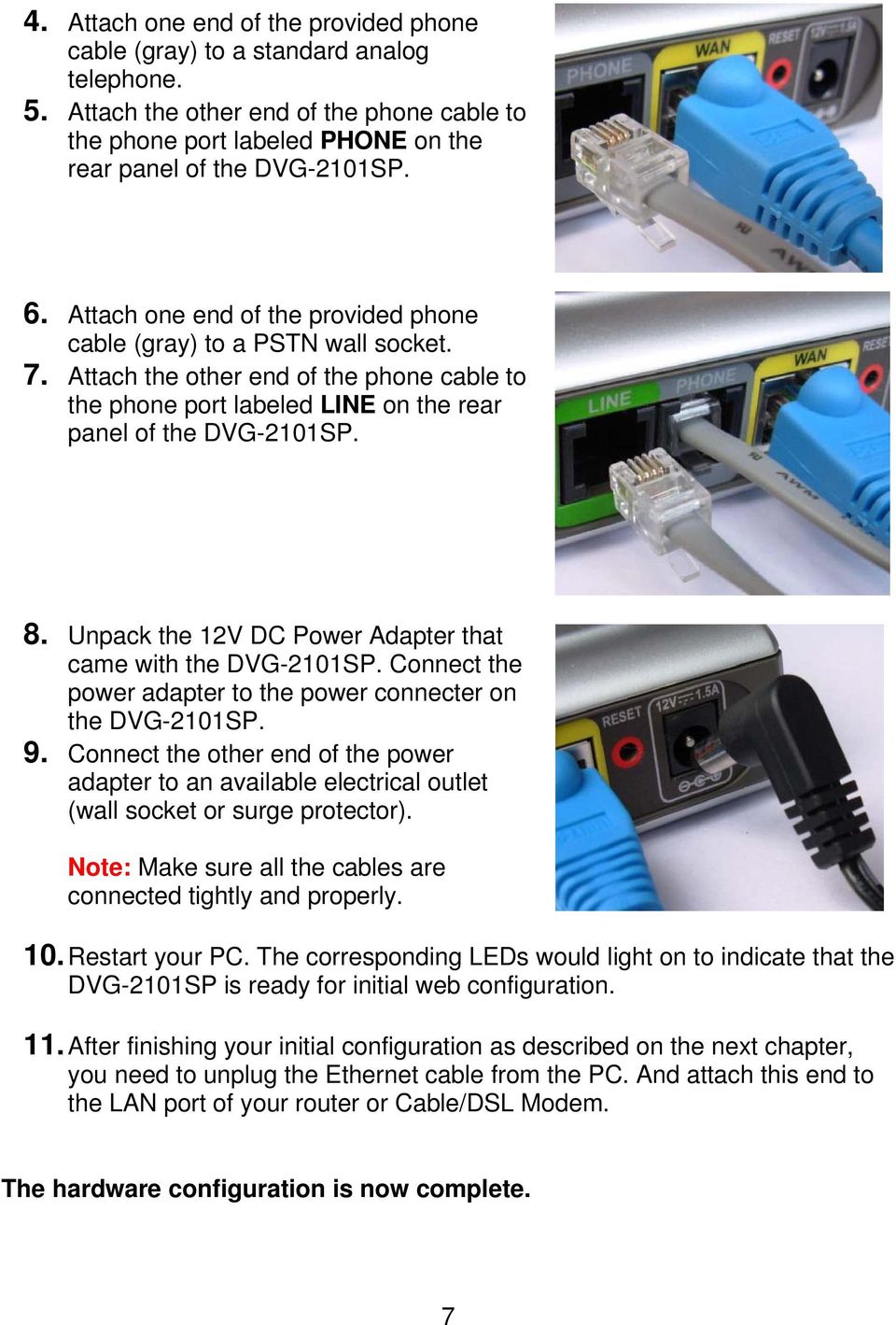 Unpack the 12V DC Power Adapter that came with the DVG-2101SP. Connect the power adapter to the power connecter on the DVG-2101SP. 9.