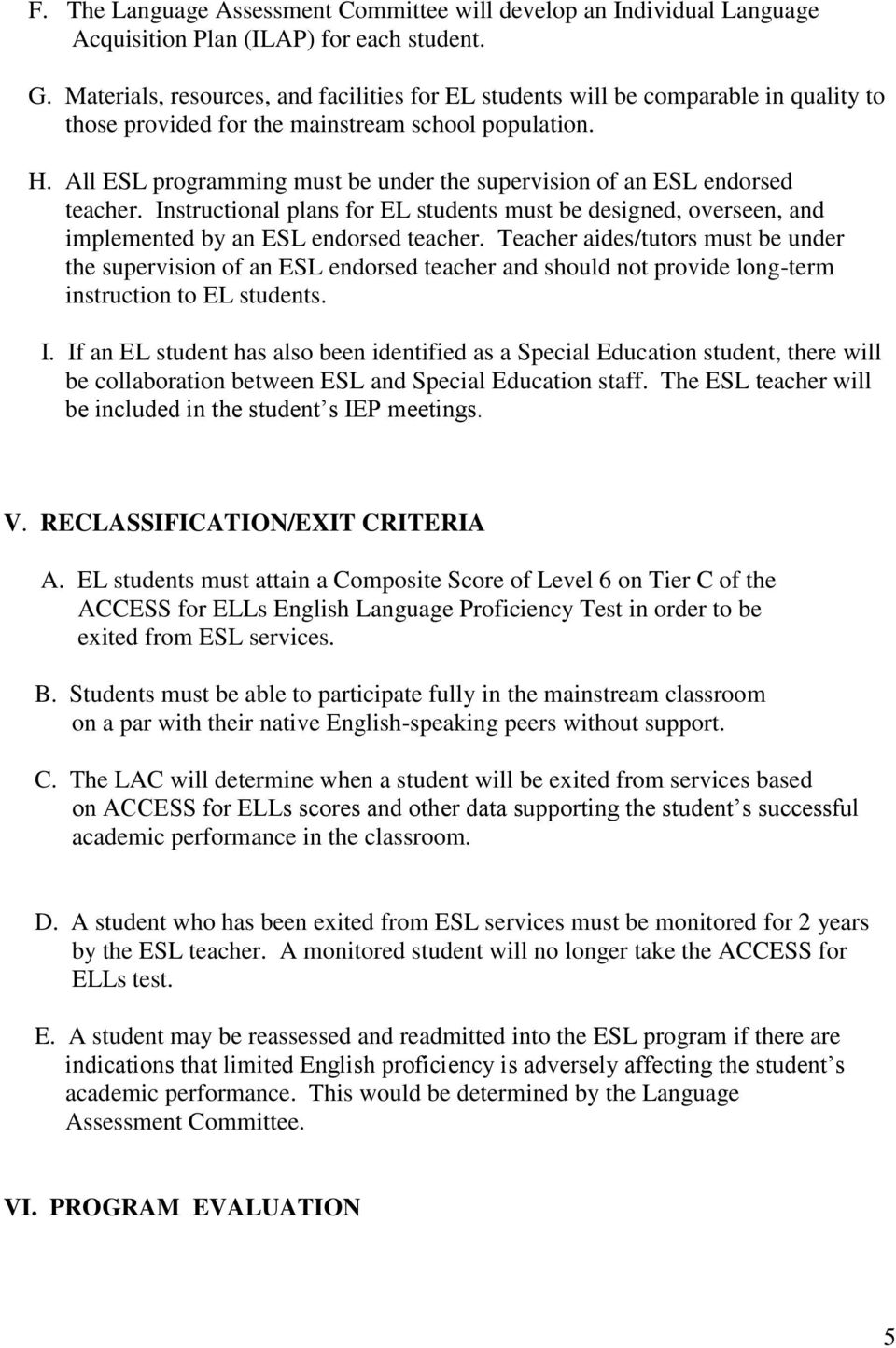 All ESL programming must be under the supervision of an ESL endorsed teacher. Instructional plans for EL students must be designed, overseen, and implemented by an ESL endorsed teacher.
