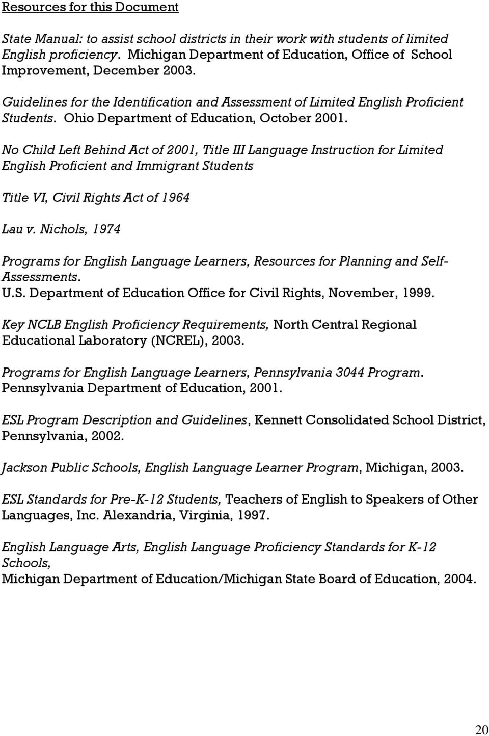 No Child Left Behind Act of 2001, Title III Language Instruction for Limited Proficient and Immigrant Students Title VI, Civil Rights Act of 1964 Lau v.