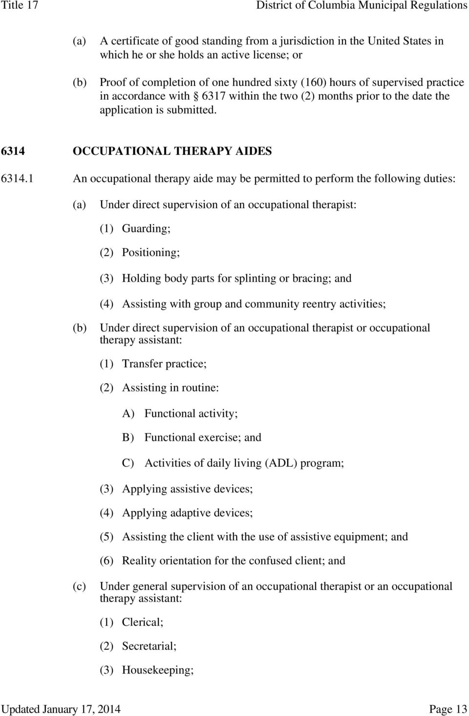 1 An occupational therapy aide may be permitted to perform the following duties: Under direct supervision of an occupational therapist: (1) Guarding; (2) Positioning; (3) Holding body parts for