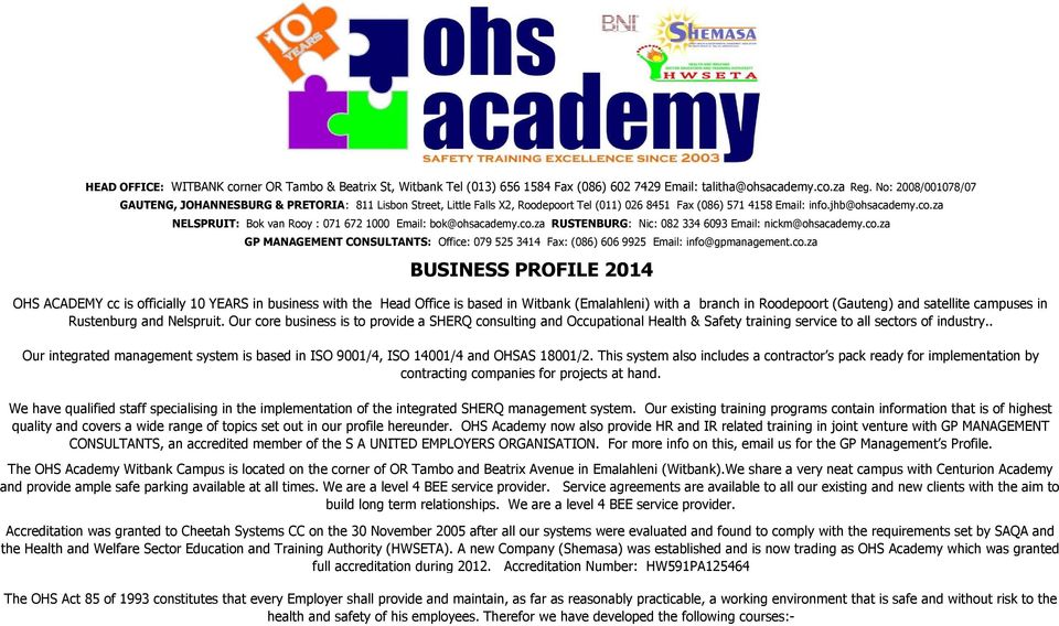 za NELSPRUIT: Bok van Rooy : 071 672 1000 Email: bok@ohsacademy.co.za RUSTENBURG: Nic: 082 334 6093 Email: nickm@ohsacademy.co.za GP MANAGEMENT CONSULTANTS: Office: 079 525 3414 Fax: (086) 606 9925 Email: info@gpmanagement.