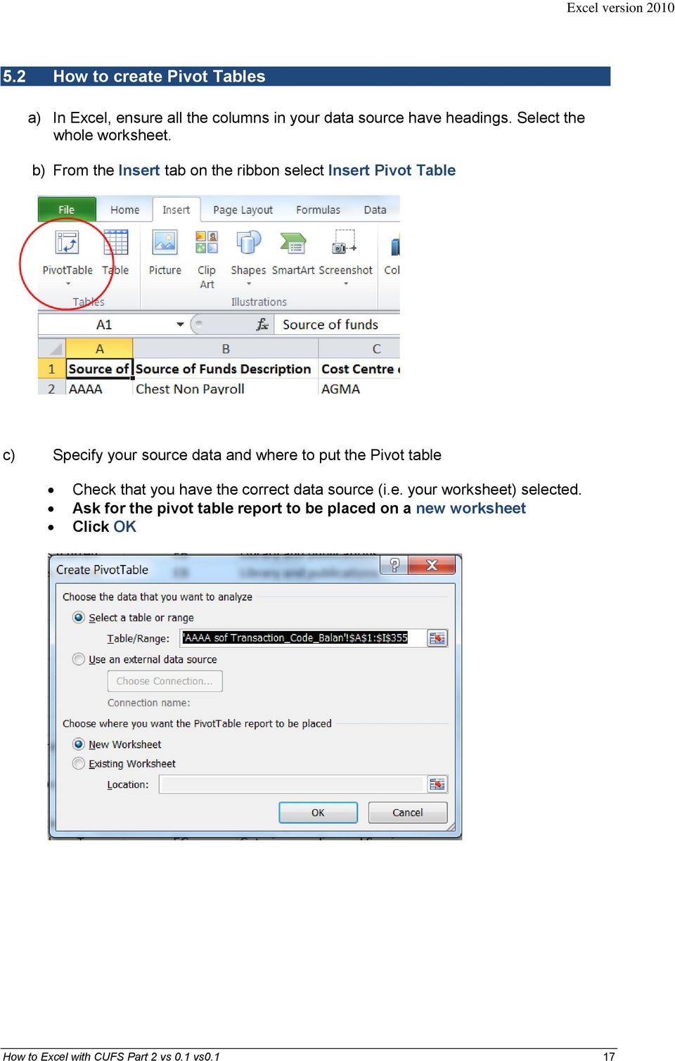 b) From the Insert tab on the ribbon select Insert Pivot Table c) Specify your source data and where to put the