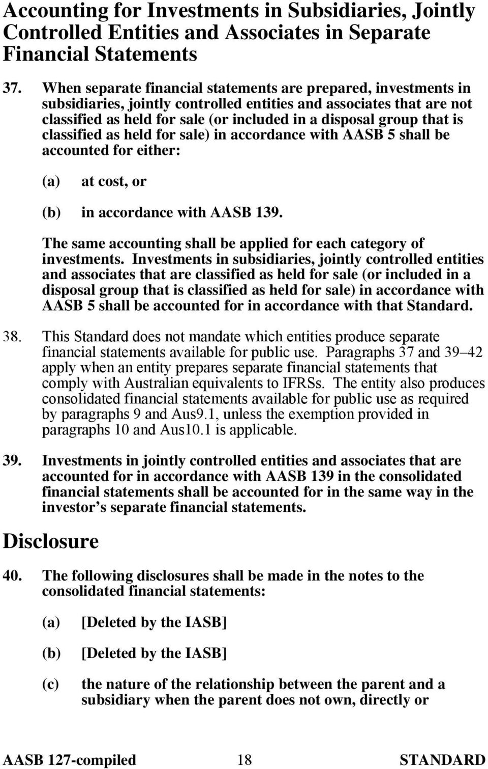is classified as held for sale) in accordance with AASB 5 shall be accounted for either: (a) at cost, or (b) in accordance with AASB 139.